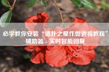 必学教你安装“德扑之星作弊透视教程”辅助器 - 实时智能回复