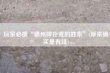 玩家必搜“德州牌扑克的胜率”(原来确实是有挂) 玩家必搜“德州牌扑克的胜率”(原来确实是有挂)