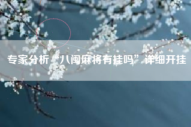 专家分析“八闽麻将有挂吗”详细开挂 专家分析“八闽麻将有挂吗”详细开挂