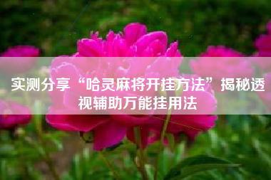 实测分享“哈灵麻将开挂方法”揭秘透视辅助万能挂用法