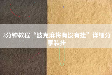 3分钟教程“波克麻将有没有挂”详细分享装挂