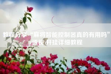 教程分享“麻将智能控制器真的有用吗”(透视)开挂详细教程