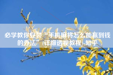 必学教你安装“手机麻将怎么能赢到钱的办法”(详细透视教程)-知乎