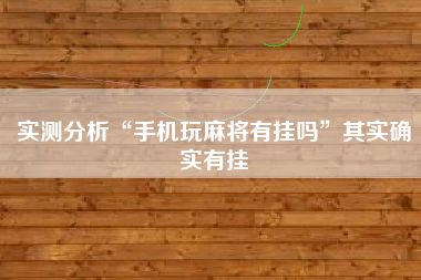 实测分析“手机玩麻将有挂吗”其实确实有挂