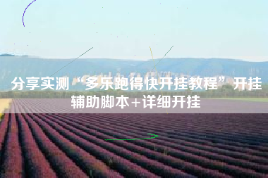 分享实测“多乐跑得快开挂教程”开挂辅助脚本+详细开挂 分享实测“多乐跑得快开挂教程”开挂辅助脚本+详细开挂