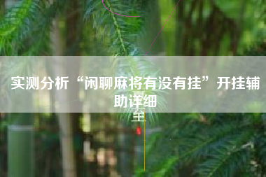 实测分析“闲聊麻将有没有挂”开挂辅助详细 实测分析“闲聊麻将有没有挂”开挂辅助详细