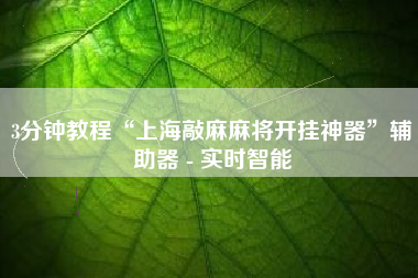 3分钟教程“上海敲麻麻将开挂神器”辅助器 - 实时智能