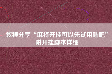 教程分享“麻将开挂可以先试用贴吧”附开挂脚本详细