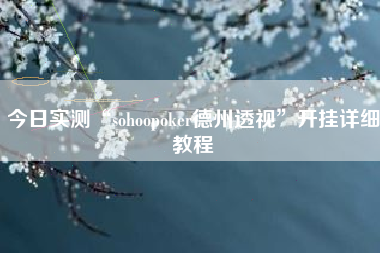 今日实测“sohoopoker德州透视”开挂详细教程 今日实测“sohoopoker德州透视”开挂详细教程
