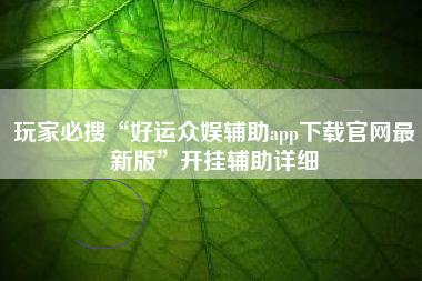 玩家必搜“好运众娱辅助app下载官网最新版”开挂辅助详细