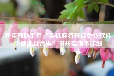 开挂辅助工具“手机麻将开挂免费软件下载地址合集”附开挂脚本详细