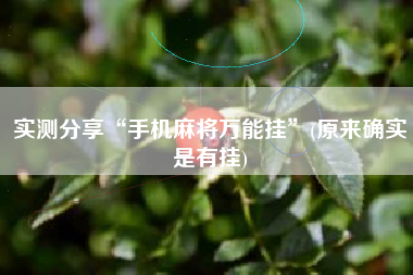 实测分享“手机麻将万能挂”(原来确实是有挂)