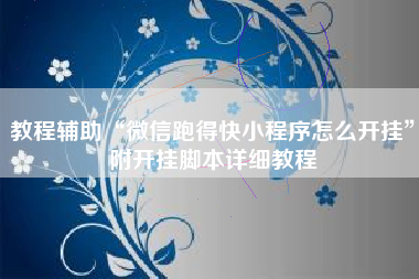 教程辅助“微信跑得快小程序怎么开挂”附开挂脚本详细教程 教程辅助“微信跑得快小程序怎么开挂”附开挂脚本详细教程