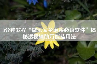 3分钟教程“微乐家乡麻将必赢软件”揭秘透视辅助万能挂用法