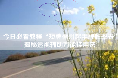 今日必看教程“短牌德州起手牌胜率表”揭秘透视辅助万能挂用法