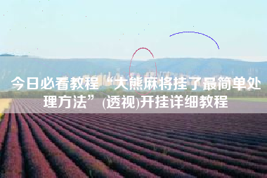 今日必看教程“大熊麻将挂了最简单处理方法”(透视)开挂详细教程