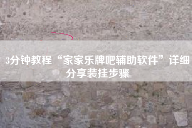 3分钟教程“家家乐牌吧辅助软件”详细分享装挂步骤