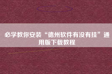 必学教你安装“德州软件有没有挂”通用版下载教程 必学教你安装“德州软件有没有挂”通用版下载教程