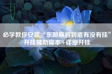 必学教你安装“东游麻将到底有没有挂”开挂辅助脚本+详细开挂