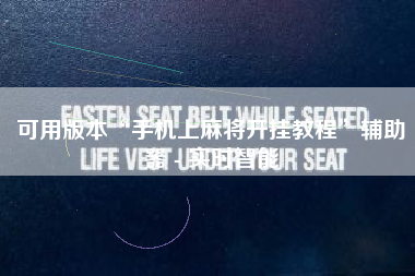 可用版本“手机上麻将开挂教程”辅助器 - 实时智能 可用版本“手机上麻将开挂教程”辅助器 - 实时智能