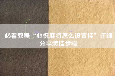 必看教程“心悦麻将怎么设置挂”详细分享装挂步骤