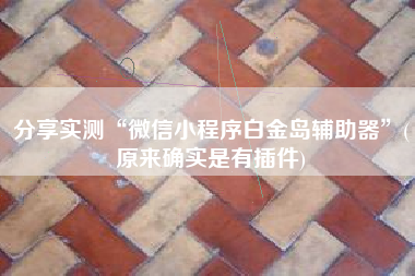 分享实测“微信小程序白金岛辅助器”(原来确实是有插件) 分享实测“微信小程序白金岛辅助器”(原来确实是有插件)