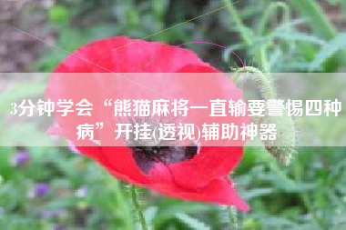 3分钟学会“熊猫麻将一直输要警惕四种病”开挂(透视)辅助神器 3分钟学会“熊猫麻将一直输要警惕四种病”开挂(透视)辅助神器