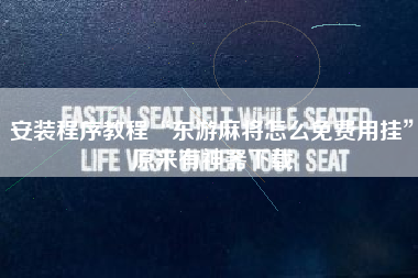 安装程序教程“东游麻将怎么免费用挂”原来有神器下载