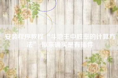 安装程序教程“斗地主中胜率的计算方法”(原来确实是有插件