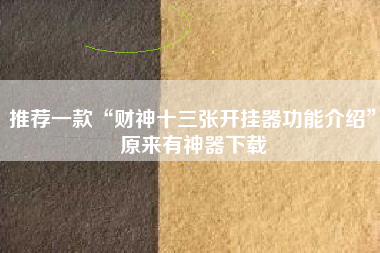 推荐一款“财神十三张开挂器功能介绍”原来有神器下载