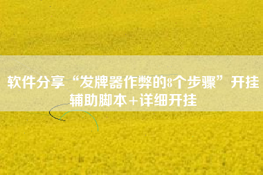 软件分享“发牌器作弊的8个步骤”开挂辅助脚本+详细开挂