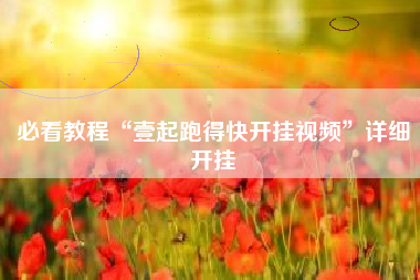 必看教程“壹起跑得快开挂视频”详细开挂 必看教程“壹起跑得快开挂视频”详细开挂