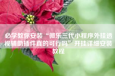 必学教你安装“微乐三代小程序外挂透视辅助插件真的可行吗”开挂详细安装教程