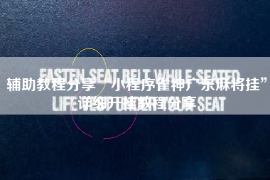 辅助教程分享“小程序雀神广东麻将挂”详细开挂教程分享