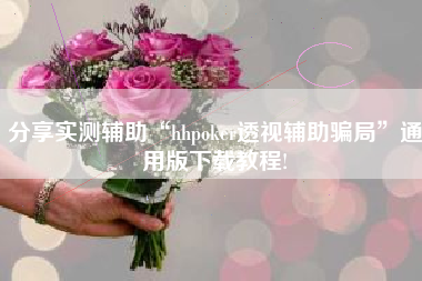 分享实测辅助“hhpoker透视辅助骗局”通用版下载教程!