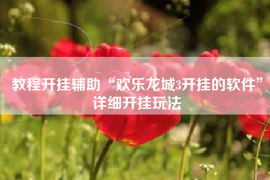 教程开挂辅助“欢乐龙城3开挂的软件”详细开挂玩法