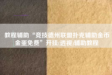 教程辅助“竞技德州联盟扑克辅助金币金蛋免费”开挂(透视)辅助教程