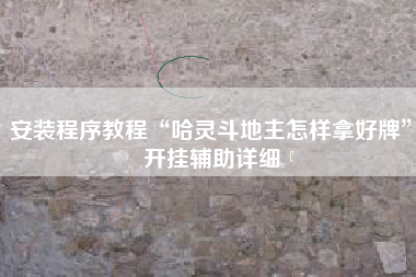 安装程序教程“哈灵斗地主怎样拿好牌”开挂辅助详细