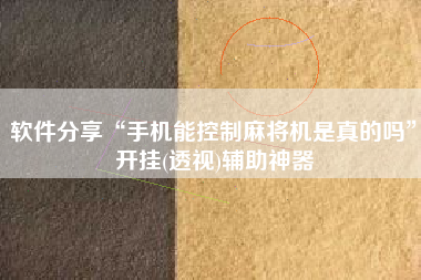 软件分享“手机能控制麻将机是真的吗”开挂(透视)辅助神器