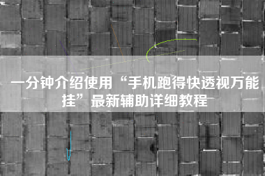 一分钟介绍使用“手机跑得快透视万能挂”最新辅助详细教程