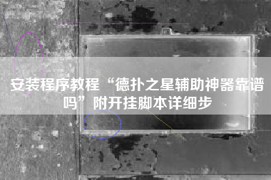 安装程序教程“德扑之星辅助神器靠谱吗”附开挂脚本详细步
