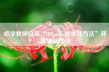 必学教你安装“HHpoker透视挂方法”开挂辅助详细 必学教你安装“HHpoker透视挂方法”开挂辅助详细