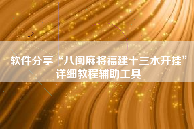 软件分享“八闽麻将福建十三水开挂”详细教程辅助工具 软件分享“八闽麻将福建十三水开挂”详细教程辅助工具