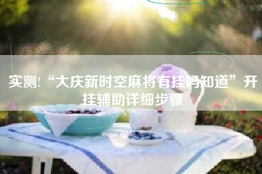 实测!“大庆新时空麻将有挂吗知道”开挂辅助详细步骤 实测!“大庆新时空麻将有挂吗知道”开挂辅助详细步骤