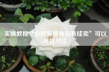 实操教程“心悦麻将有没有挂卖”可以开挂方法 实操教程“心悦麻将有没有挂卖”可以开挂方法