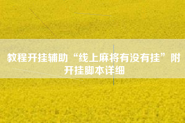 教程开挂辅助“线上麻将有没有挂”附开挂脚本详细