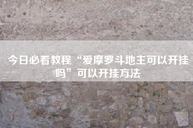 今日必看教程“爱摩罗斗地主可以开挂吗”可以开挂方法