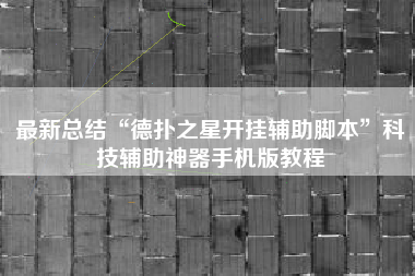 最新总结“德扑之星开挂辅助脚本”科技辅助神器手机版教程