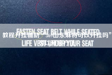 教程开挂辅助“369山东麻将可以开挂吗”可以开挂方法