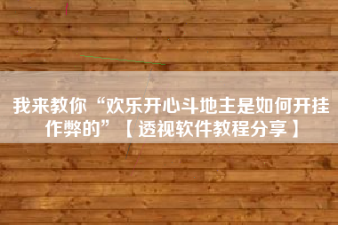 我来教你“欢乐开心斗地主是如何开挂作弊的”【透视软件教程分享】 我来教你“欢乐开心斗地主是如何开挂作弊的”【透视软件教程分享】